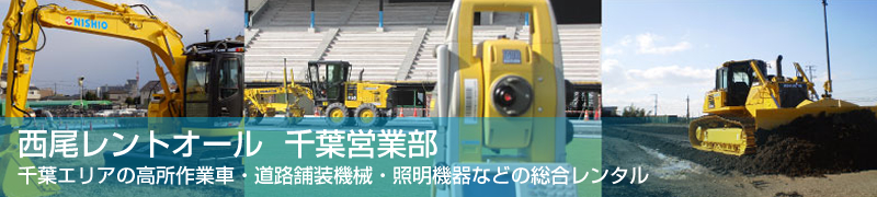 千葉県を中心とした建設機械の総合レンタルは西尾レントオール千葉営業部にお任せ下さい！